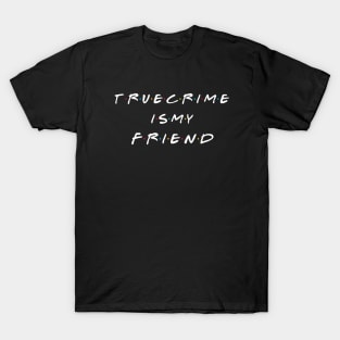 True Crime Is My Friend T-Shirt